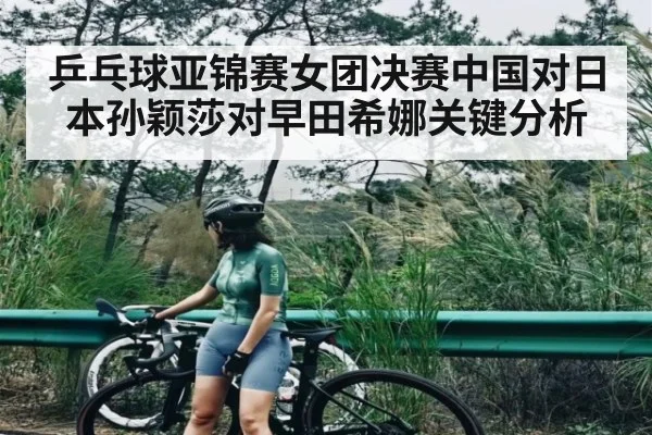 乒乓球亚锦赛女团决赛中国对日本孙颖莎对早田希娜关键分析